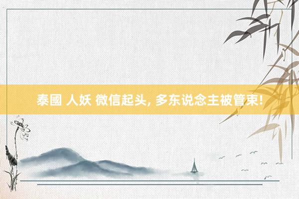   泰國 人妖 微信起头, 多东说念主被管束!